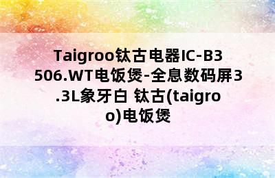 Taigroo钛古电器IC-B3506.WT电饭煲-全息数码屏3.3L象牙白 钛古(taigroo)电饭煲